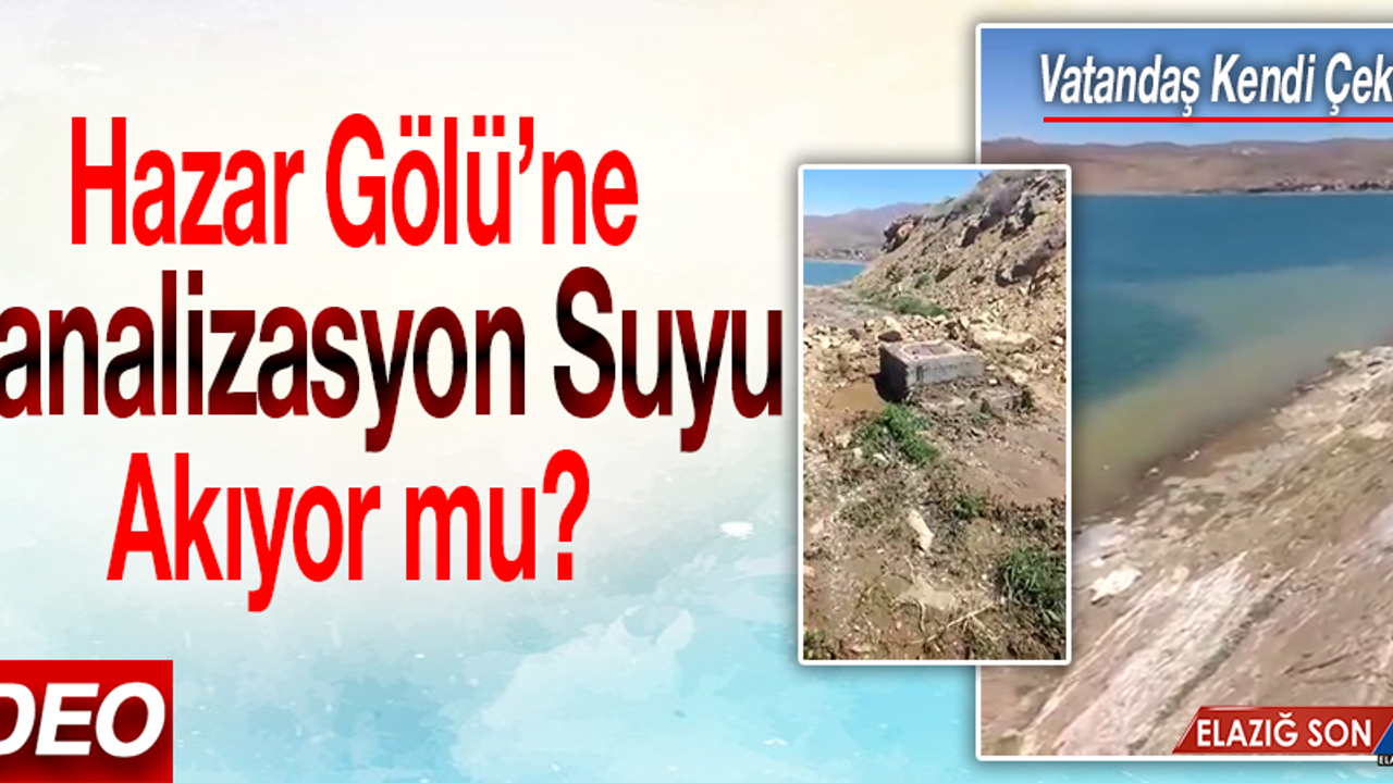 Hazar Gölü'ne Kanalizasyon Suyu Akıyor mu?