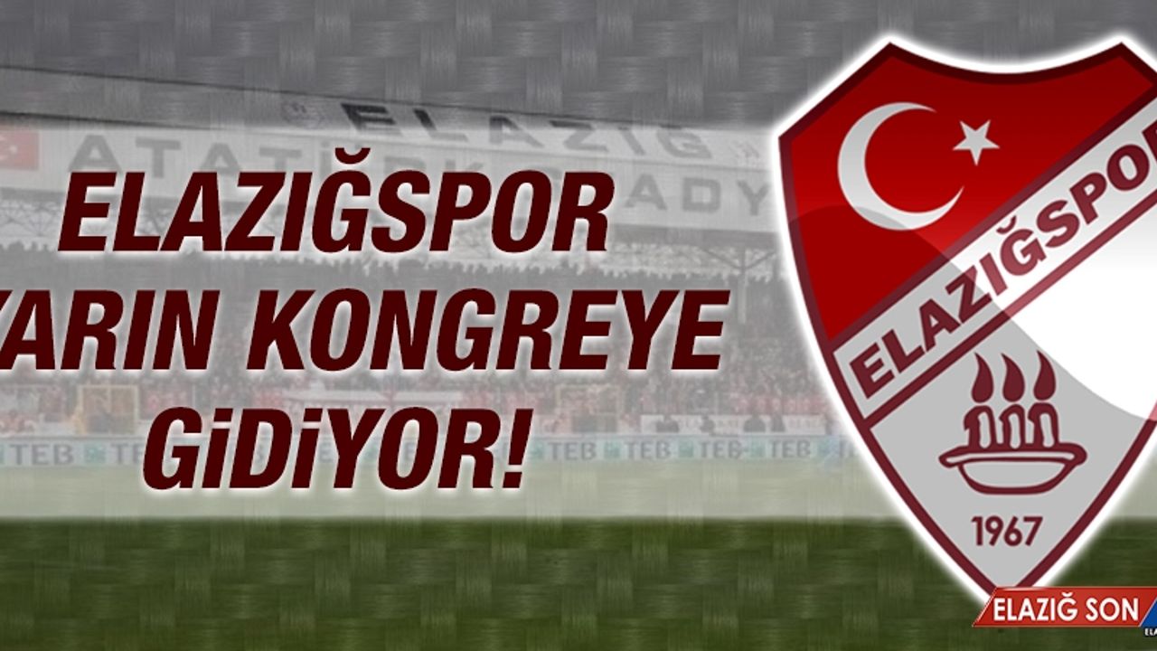 Elazığspor Yarın Mali Kongreye Gidiyor
