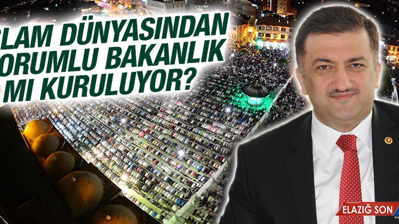 İslam Dünyasından Sorumlu Bakanlık Mı Kuruluyor? Başına Kim Geçecek?