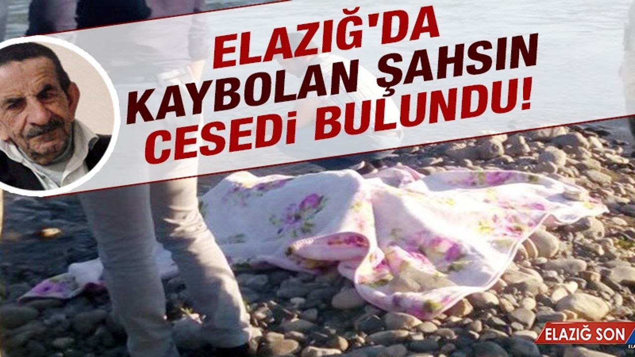 Elazığ'da Kaybolan Şahsın Cesedi Bulundu!