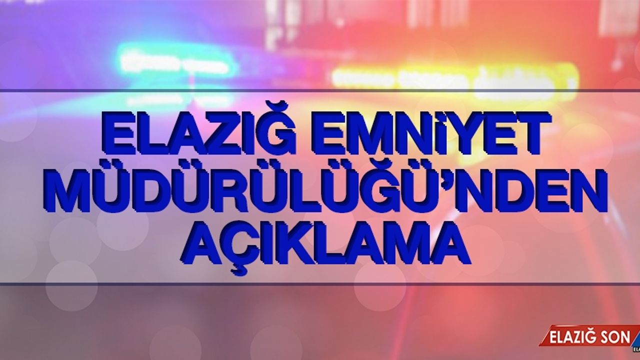Elazığ Emniyet Müdürlüğü'nden Asayiş Açıklaması