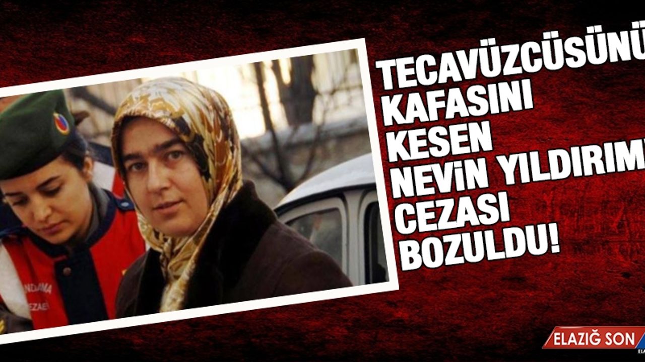 Tecavüzcüsünün Kafasını Kesen Nevin Yıldırım'ın Cezası Bozuldu!