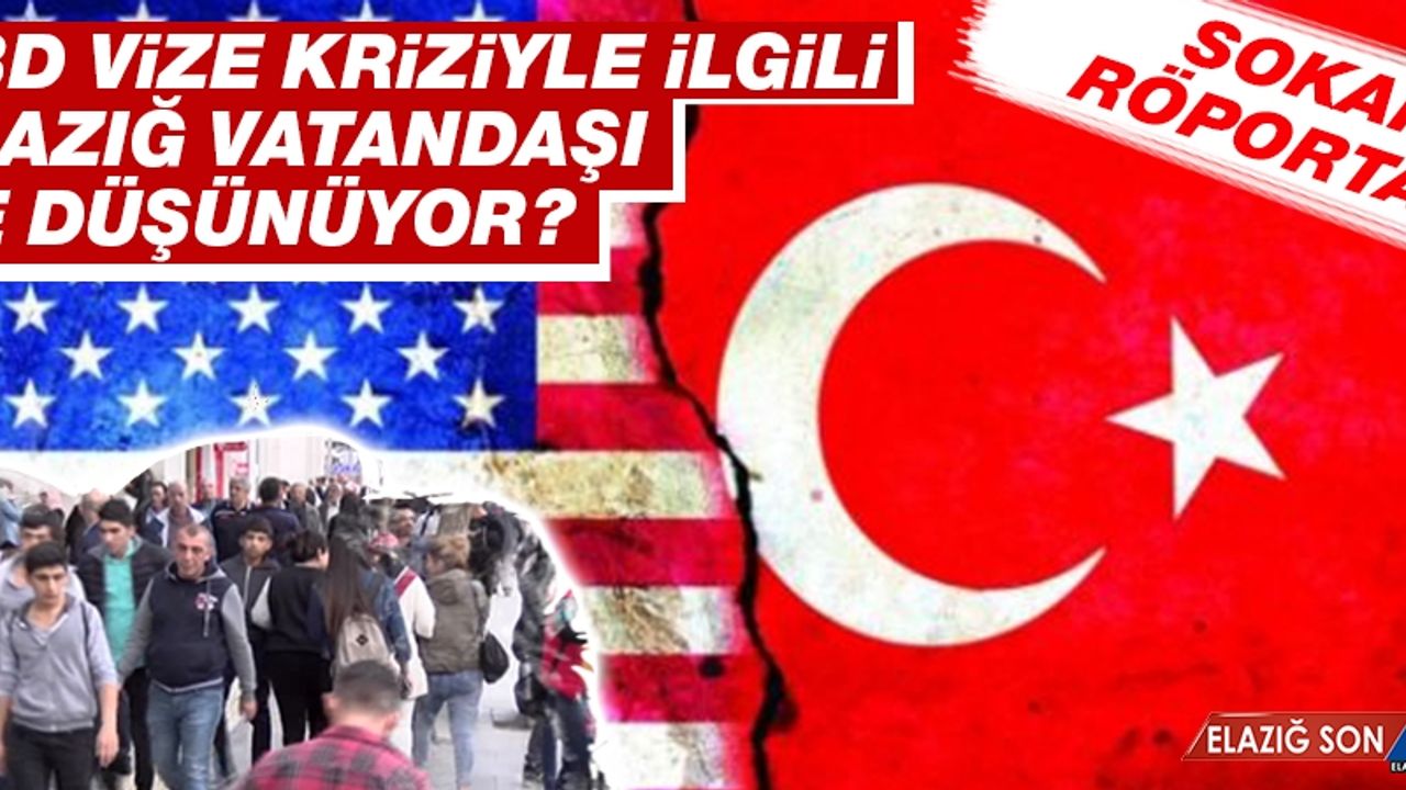 ABD Vize Kriziyle İlgili Elazığ Vatandaşı Ne Düşünüyor