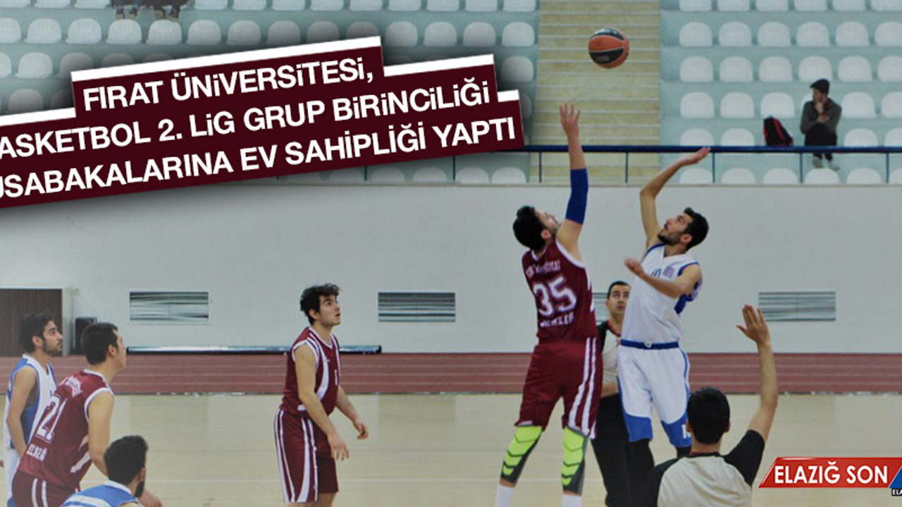 Basketbol 2. Lig Grup Birinciliği Müsabakaları, Fırat Üniversitesi'nde Yapılıyor