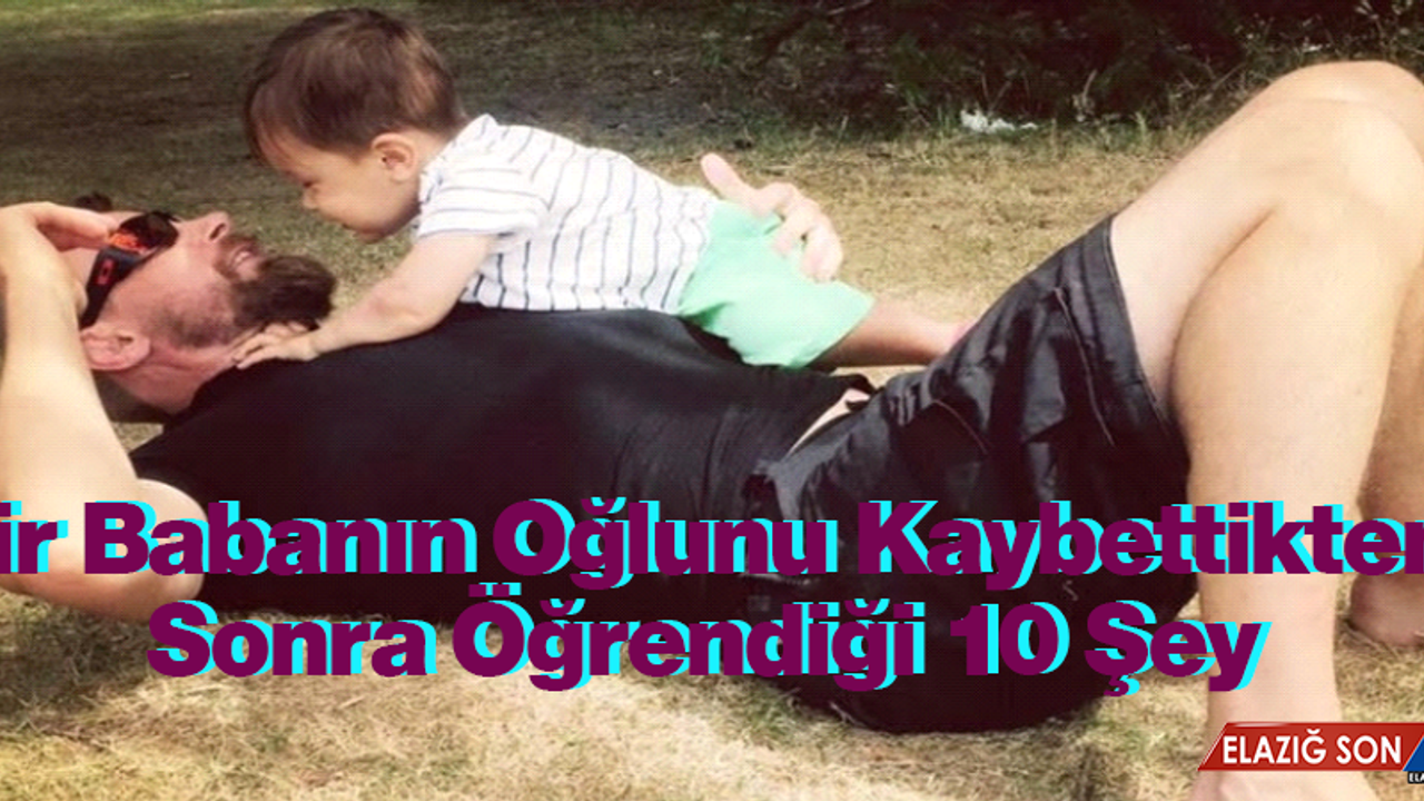 Bir Babanın Oğlunu Kaybettikten Sonra Öğrendiği 10 Şey