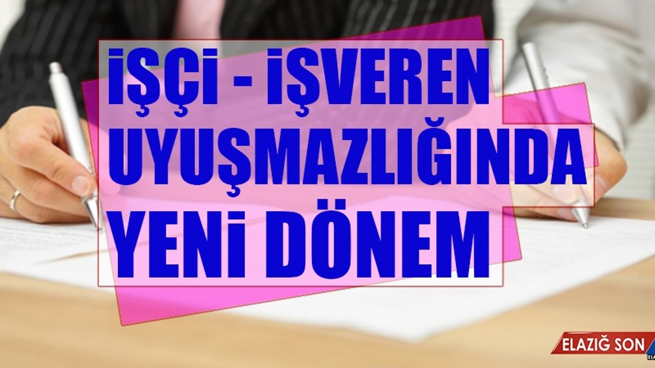 İşçi-İşveren Uyuşmazlığında Yeni Dönem Başladı
