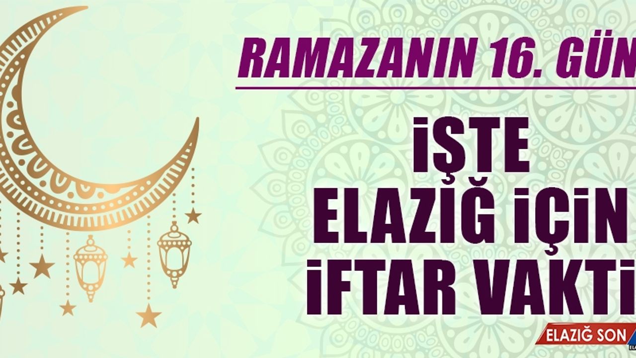 Ramazanın On Altıncı Gününde Elazığ’da İftar Vakti Kaçta?