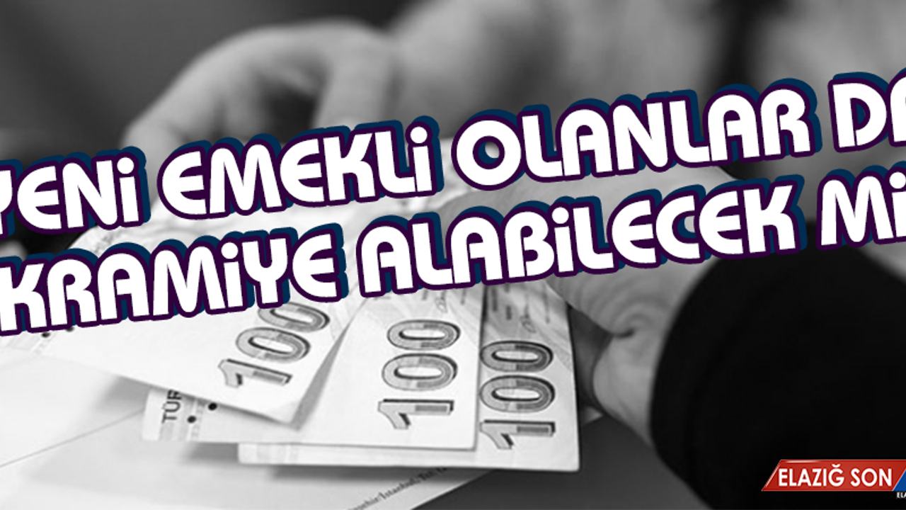 Yeni Emekli Olanlar İkramiye Alabilecek mi?