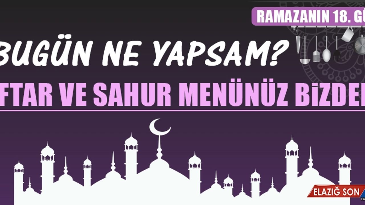 Ramazanın On Sekizinci Gününde Elazığlılara Özel Menü