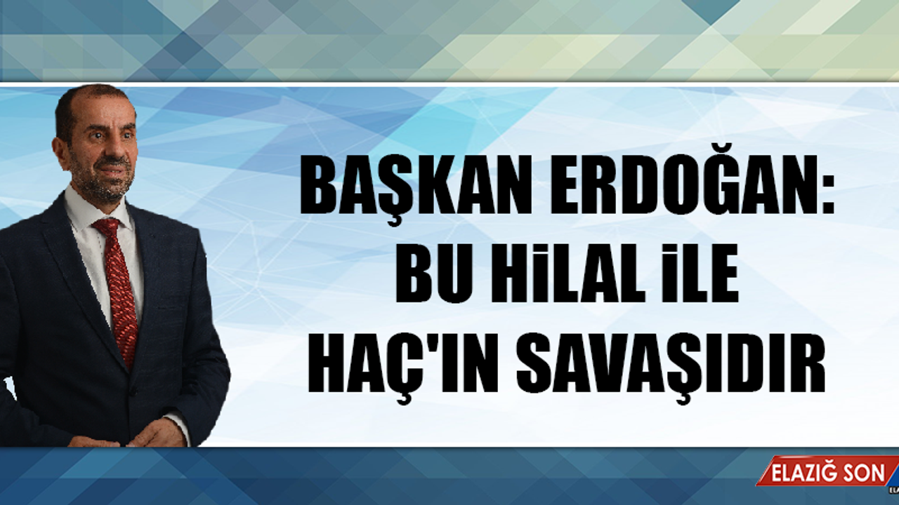 Başkan Erdoğan: Bu Hilal İle Haç'ın Savaşıdır