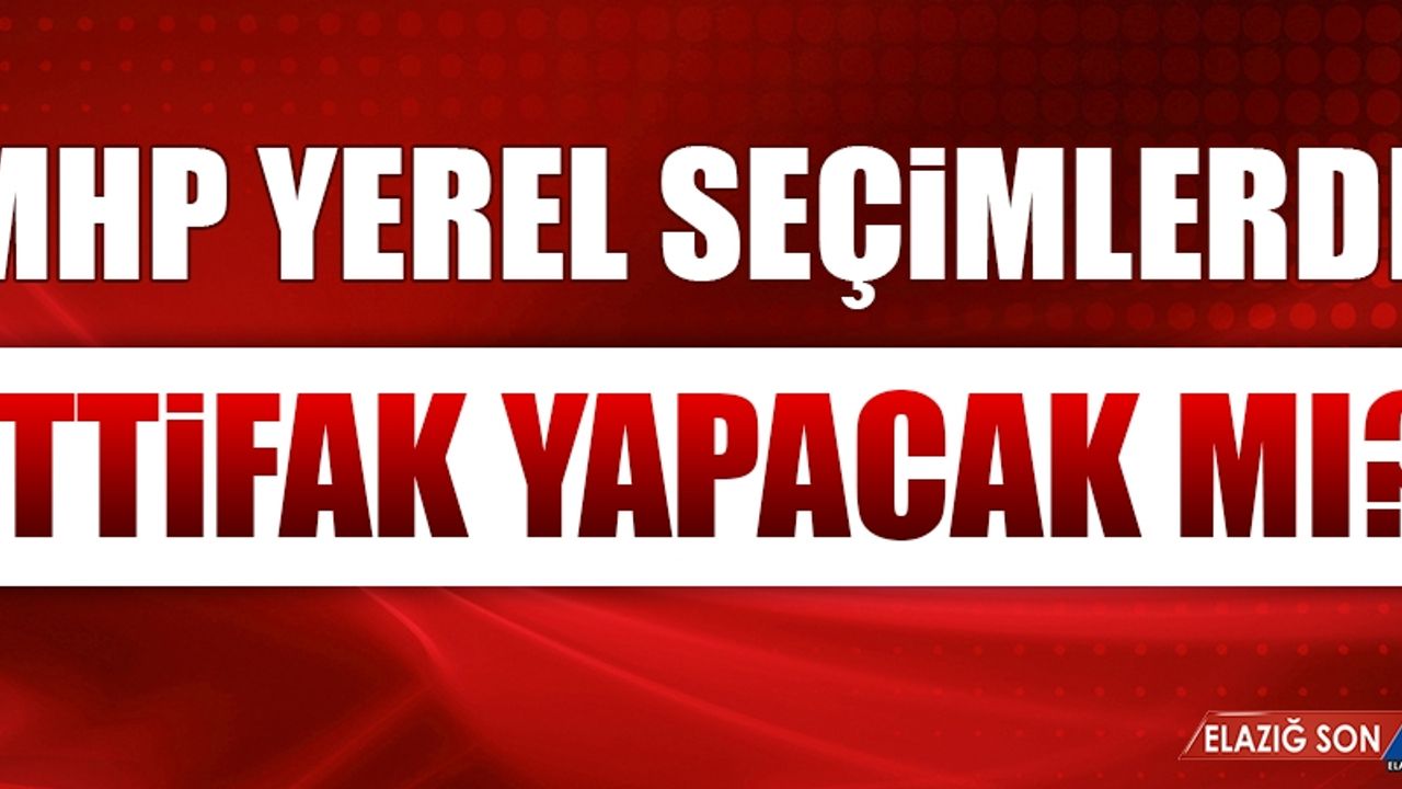 MHP Yerel Seçimlerde İttifak Yapacak mı?