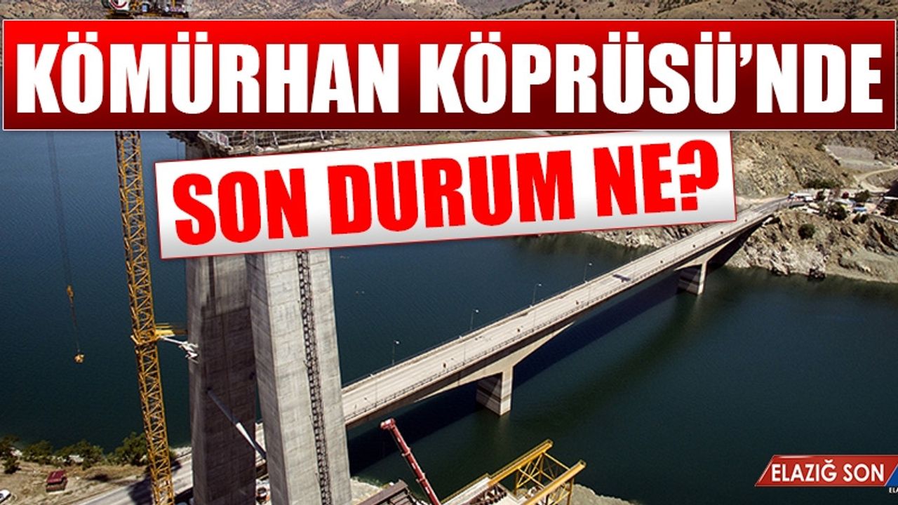 Kömürhan Köprüsü'nde Son Durum Ne?