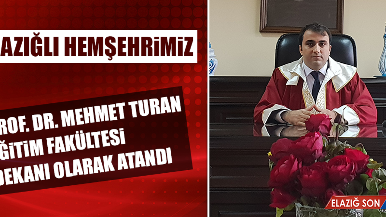Elazığlı Hemşehrimiz Prof. Dr. Mehmet Turan, Eğitim Fakültesi Dekanı Olarak Atandı
