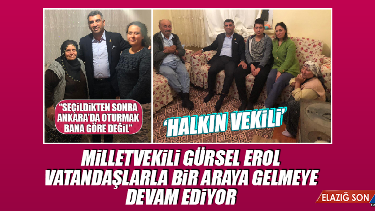MİLLETVEKİLİ GÜRSEL EROL, VATANDAŞLARLA BİR ARAYA GELMEYE DEVAM EDİYOR