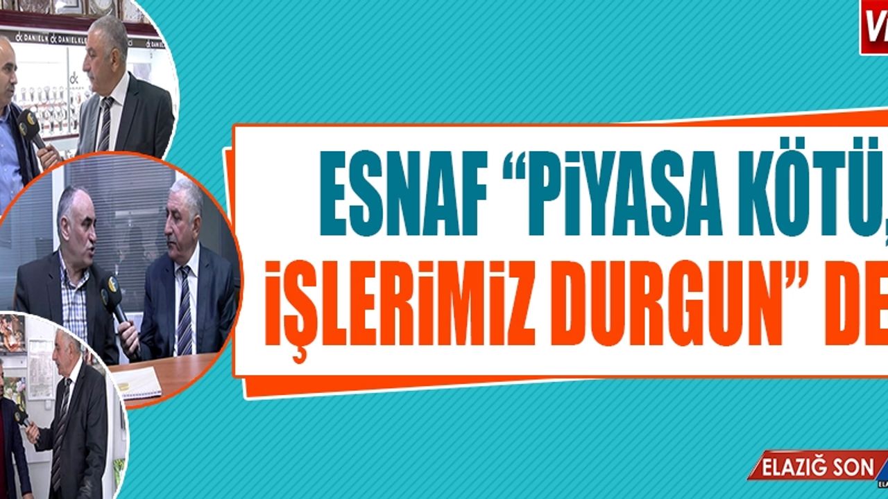 Esnaf “Piyasa Kötü, İşlerimiz Durgun” Dedi