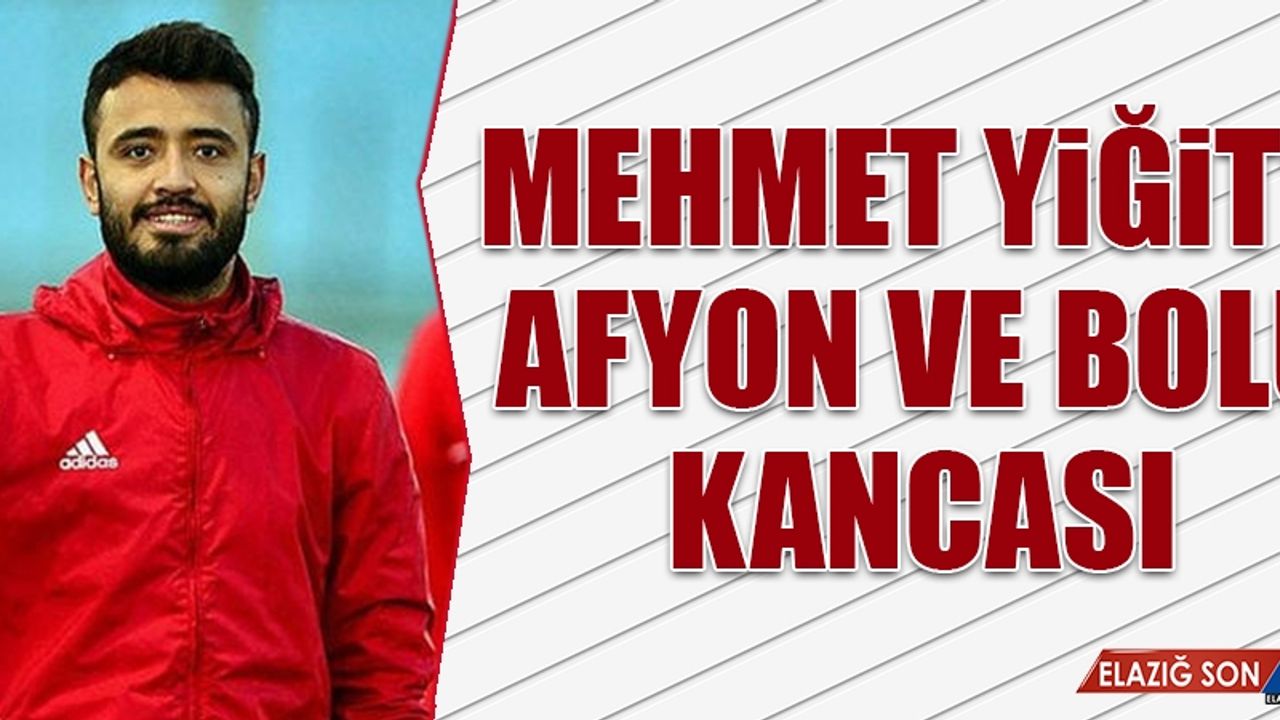 Mehmet Yiğit’e Afyon ve Bolu Kancası