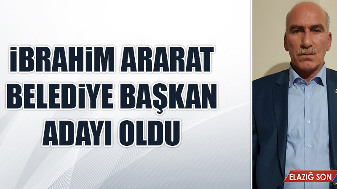 İbrahim Ararat, Belediye Başkan Adayı Oldu