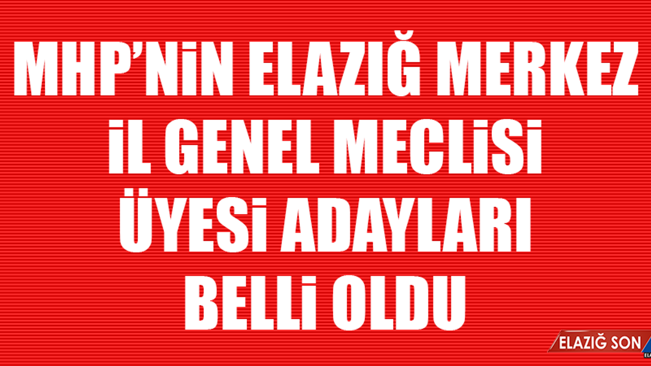 MHP’nin Elazığ Merkez İl Genel Meclisi Üyesi Adayları Belli Oldu
