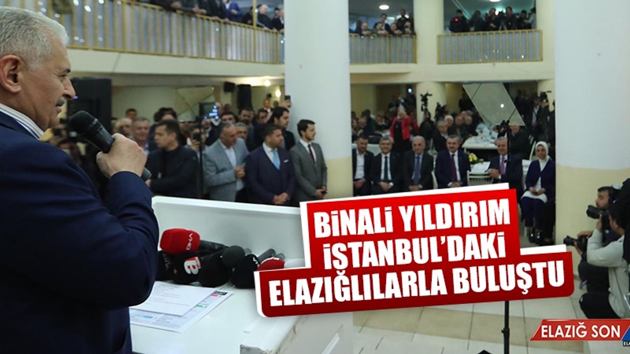 Binali Yıldırım, İstanbul'daki Elazığlılarla Buluştu
