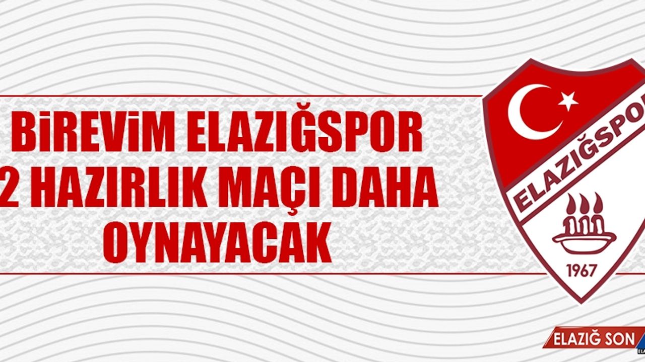 Birevim Elazığspor, 2 Hazırlık Maçı Daha Oynayacak