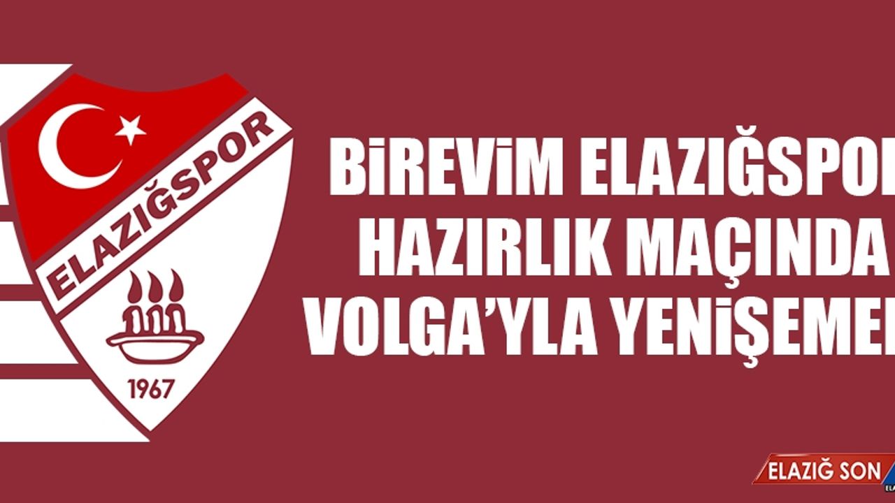 Birevim Elazığspor, Hazırlık Maçında Volga’yla Yenişemedi