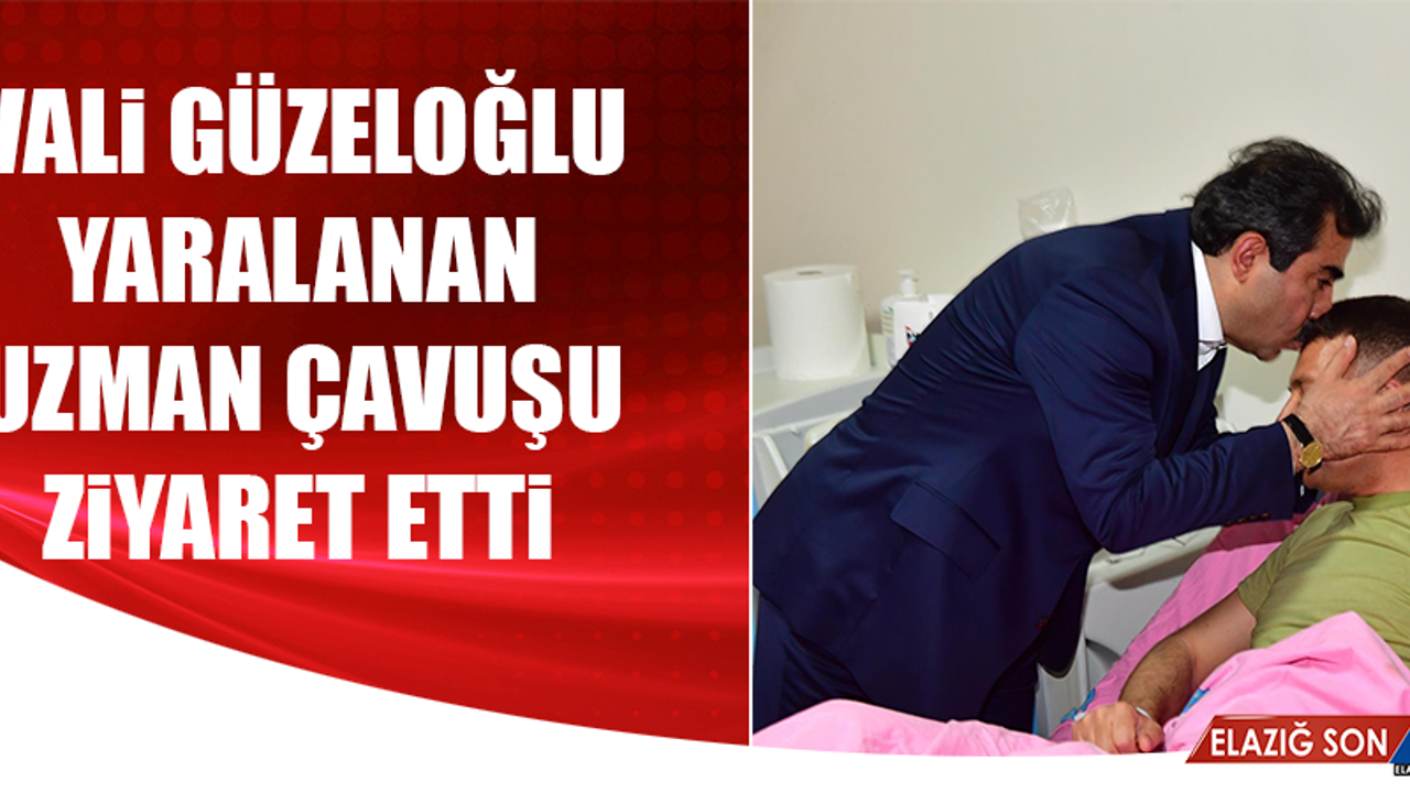 Vali Güzeloğlu, Yaralanan Uzman Çavuşu Ziyaret Etti