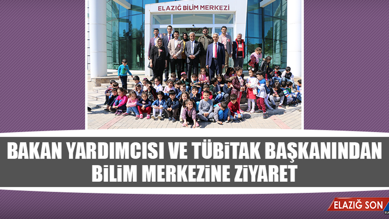Bakan Yardımcısı ve TÜBİTAK Başkanından Bilim Merkezine Ziyaret