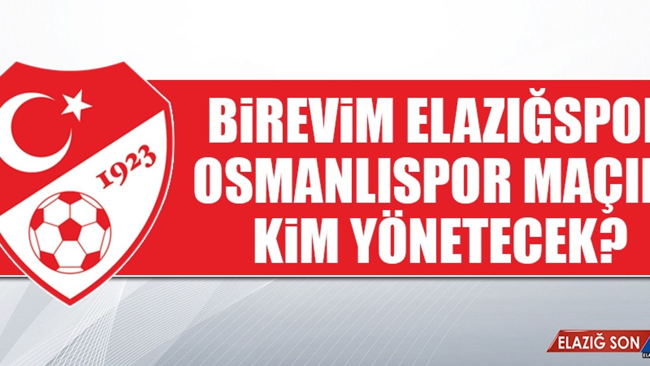 Birevim Elazığspor - Osmanlıspor Maçını Kim Yönetecek?
