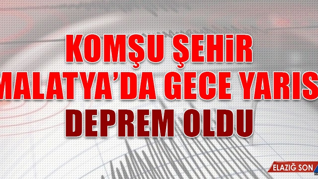 Komşu Şehir Malatya'da Gece Yarısı Deprem Oldu