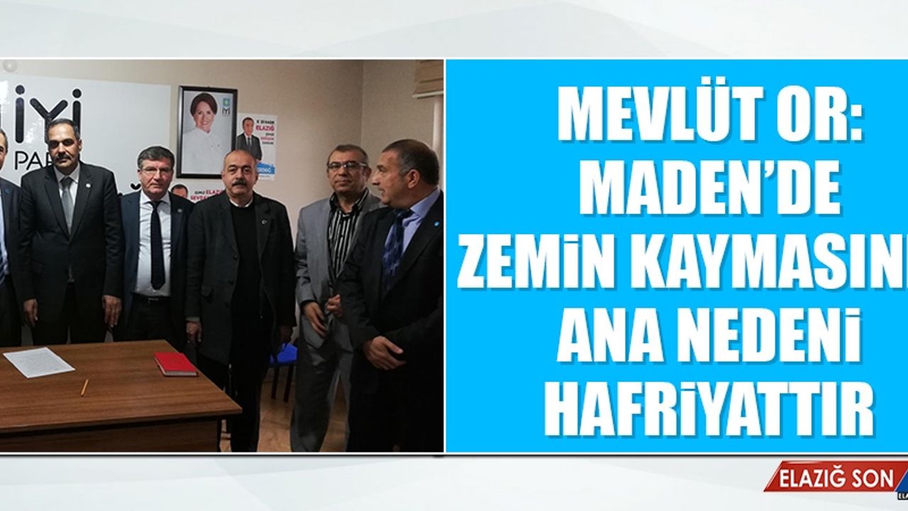 Mevlüt Or: Maden’de Zemin Kaymasının Ana Nedeni Hafriyattır