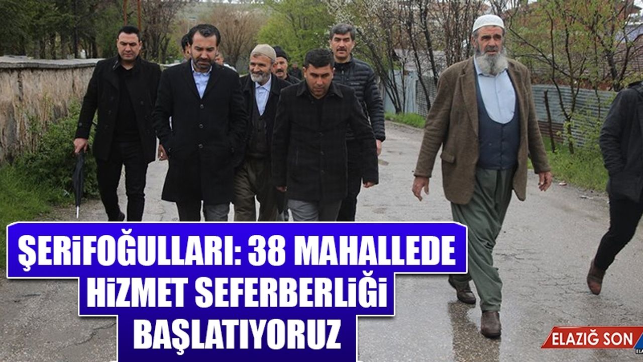Şerifoğulları: 38 Mahallede Hizmet Seferberliği Başlatıyoruz