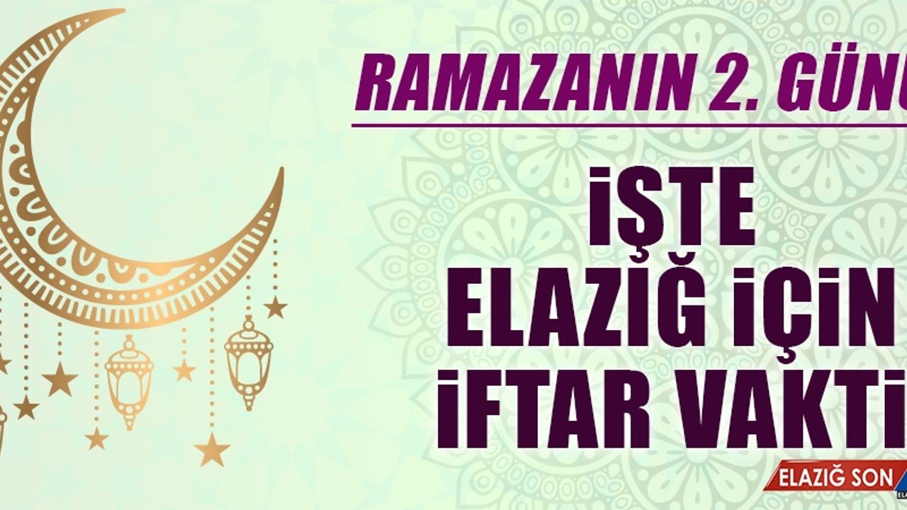 Ramazanın ikinci gününde Elazığ’da iftar vakti saat kaçta?