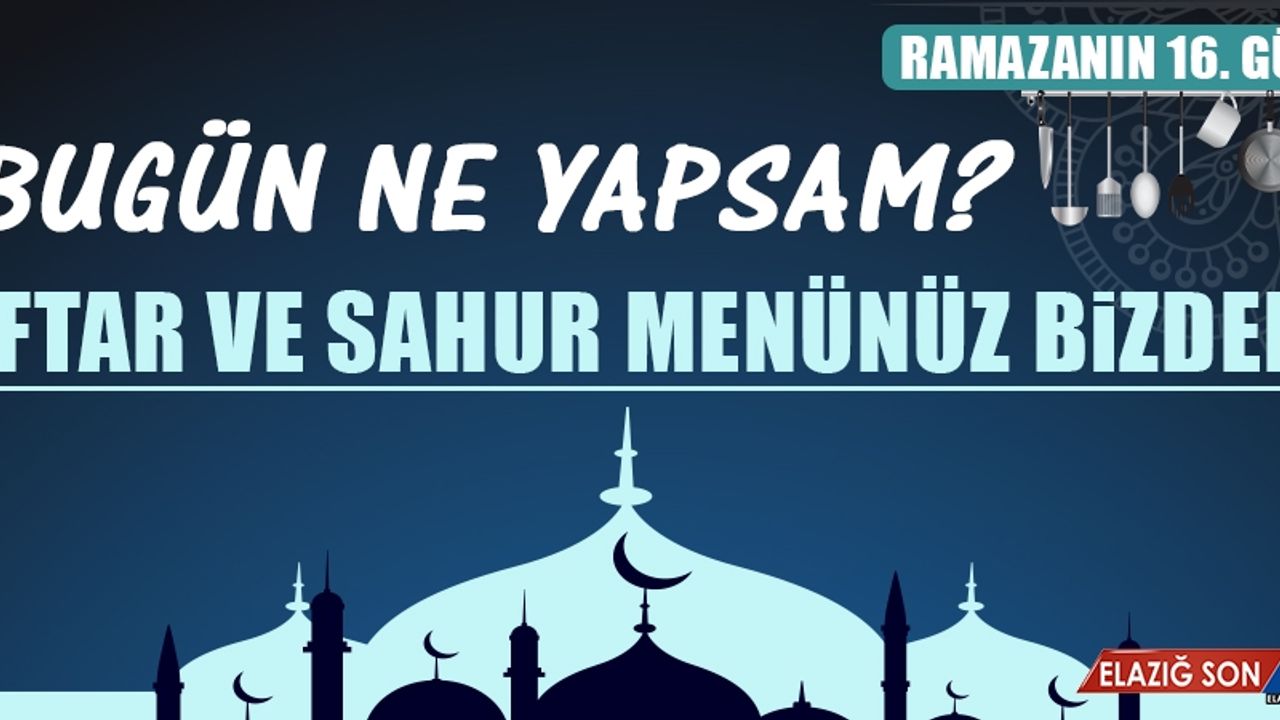 Ramazanın On Altıncı Gününde Elazığlılara Özel Yemek Menüsü