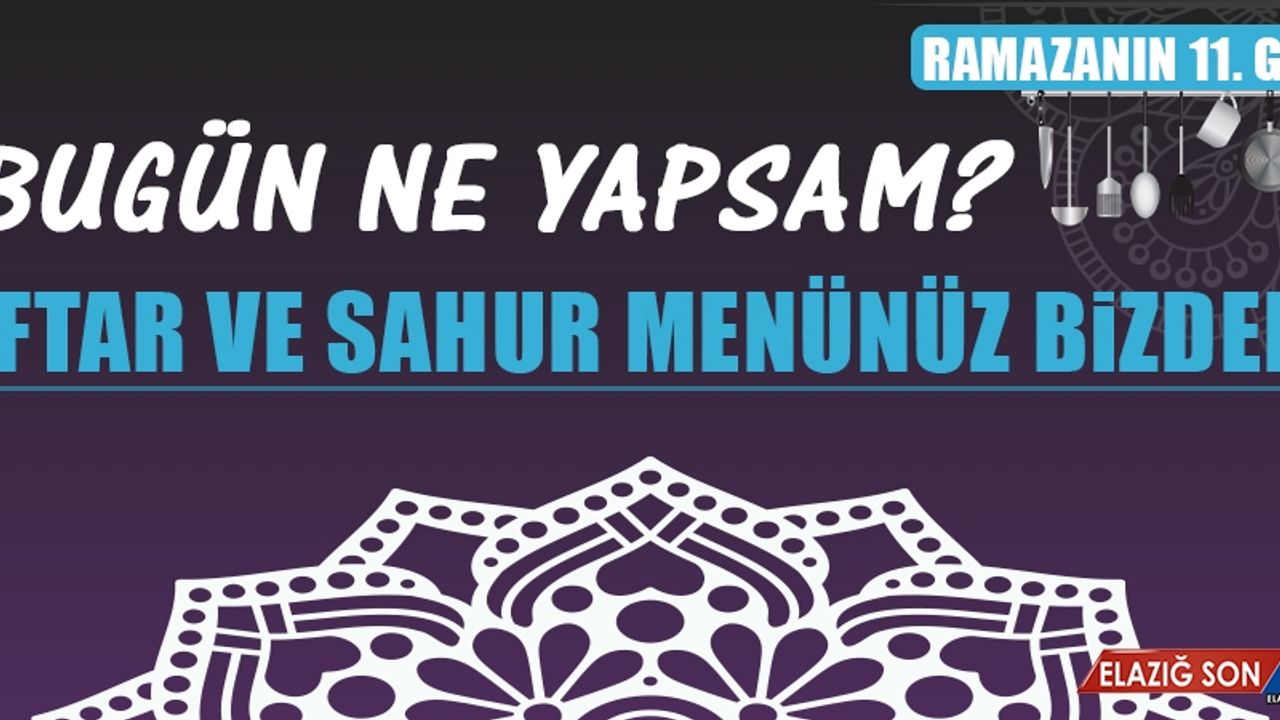 Ramazanın On Birinci Gününde Elazığlılara Özel Yemek  Menüsü