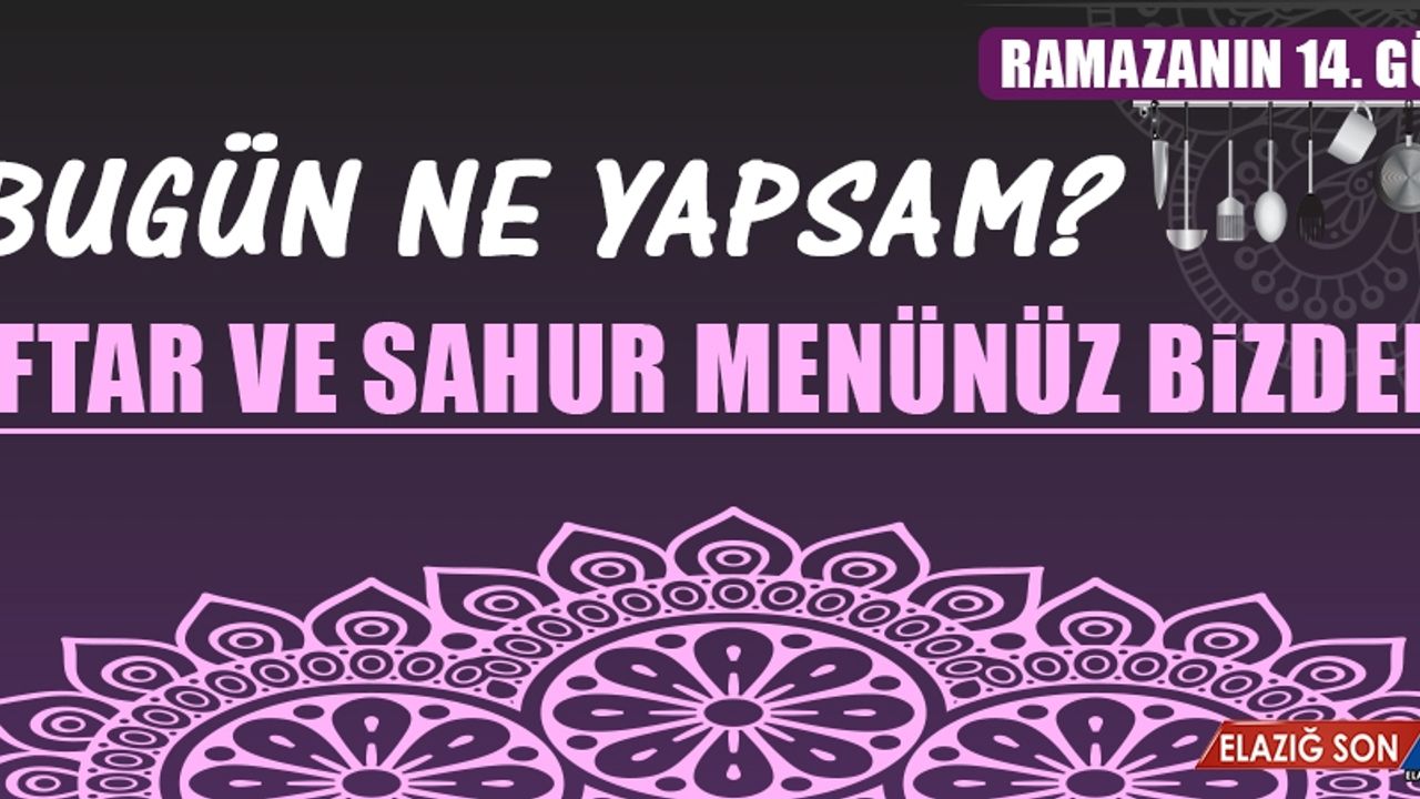 Ramazanın On Dördüncü Gününde Elazığlılara Özel Yemek Menüsü