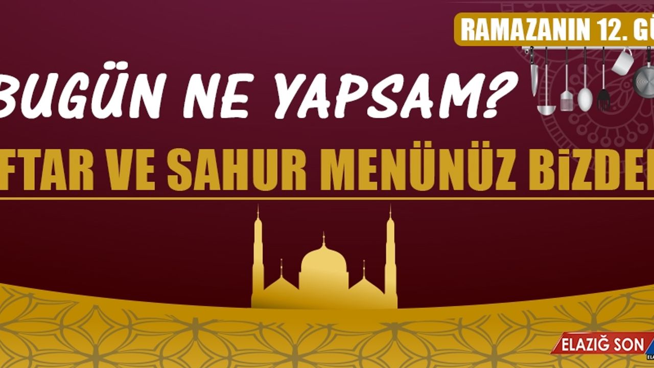 Ramazanın On İkinci Gününde Elazığlılara Özel Yemek Menüsü