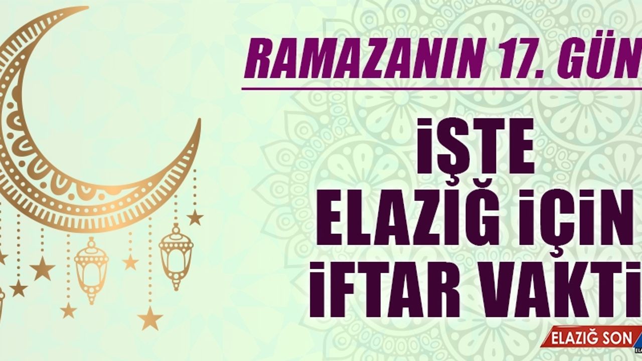 Ramazanın On Yedinci Gününde Elazığ’da İftar Vakti Saat Kaçta?