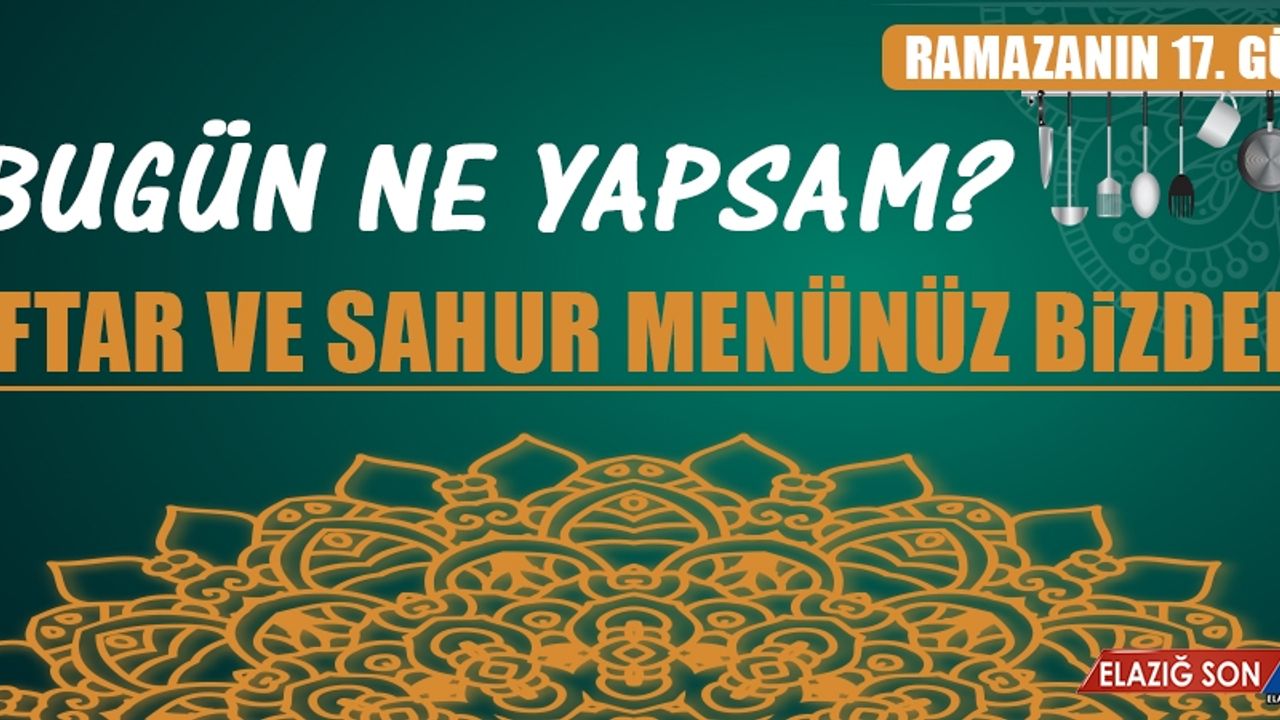 Ramazanın On Yedinci Gününde Elazığlılara Özel Yemek Menüsü