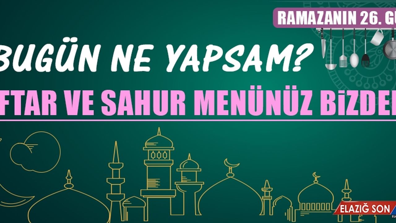 Ramazanın Yirmi Altıncı Gününde Elazığlılara Özel Yemek Menüsü