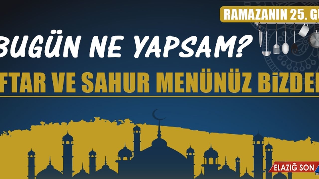 Ramazanın Yirmi Beşinci Gününde Elazığlılara Özel Yemek Menüsü