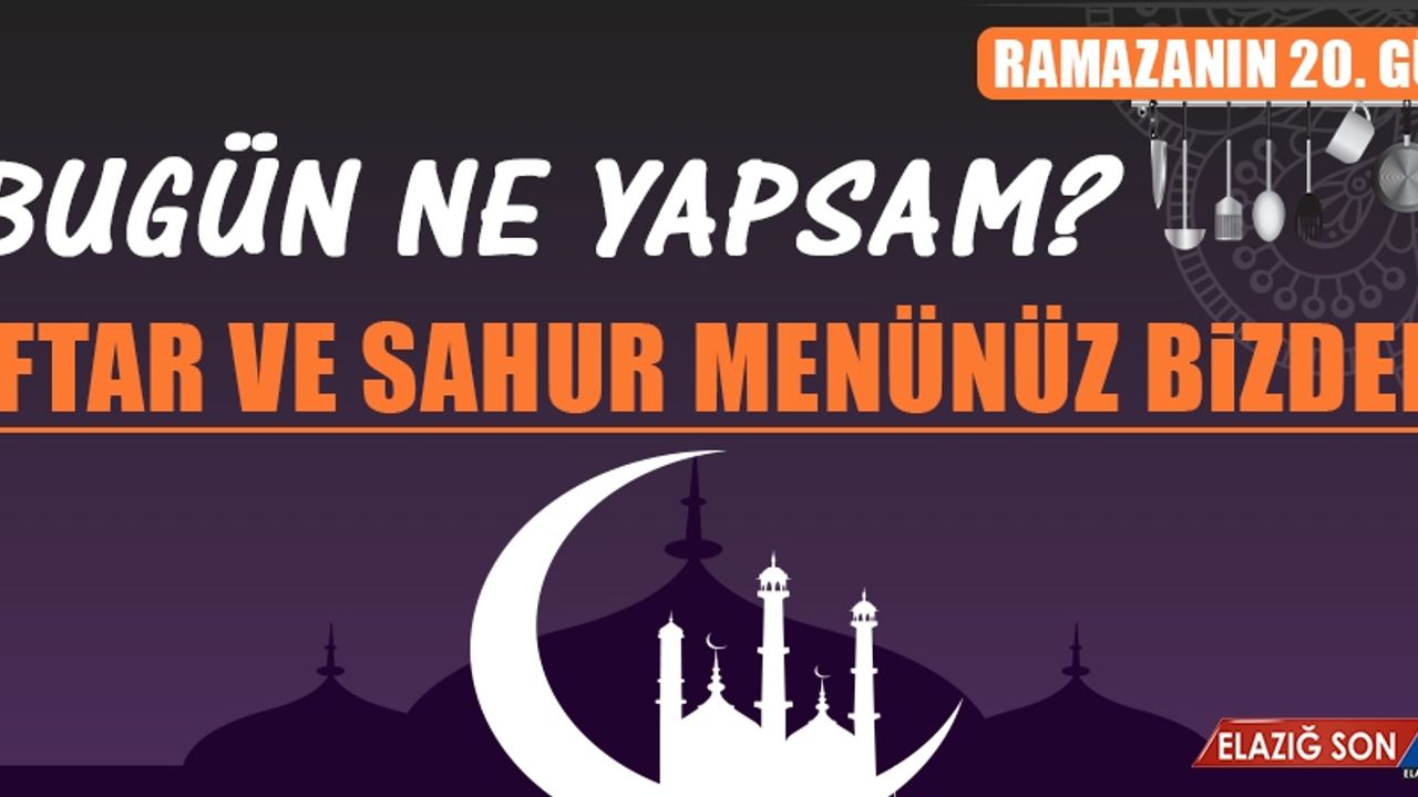 Ramazanın Yirminci Gününde Elazığlılara Özel Yemek Menüsü