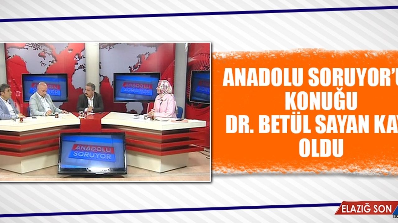 Anadolu Soruyor’un Konuğu Dr. Betül Sayan Kaya Oldu