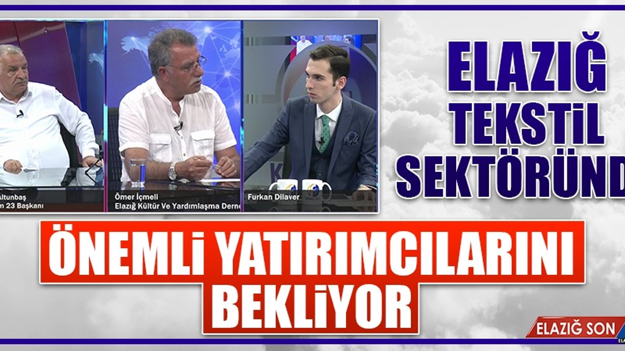 Elazığ Tekstil Sektöründe Önemli Yatırımcılarını Bekliyor