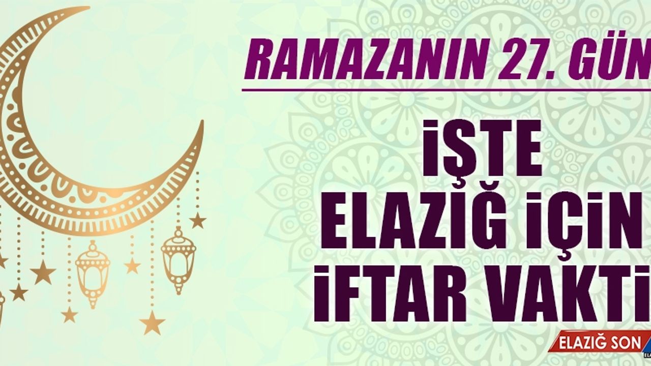 Ramazanın Yirmi Yedinci Gününde Elazığ’da İftar Vakti Saat Kaçta?