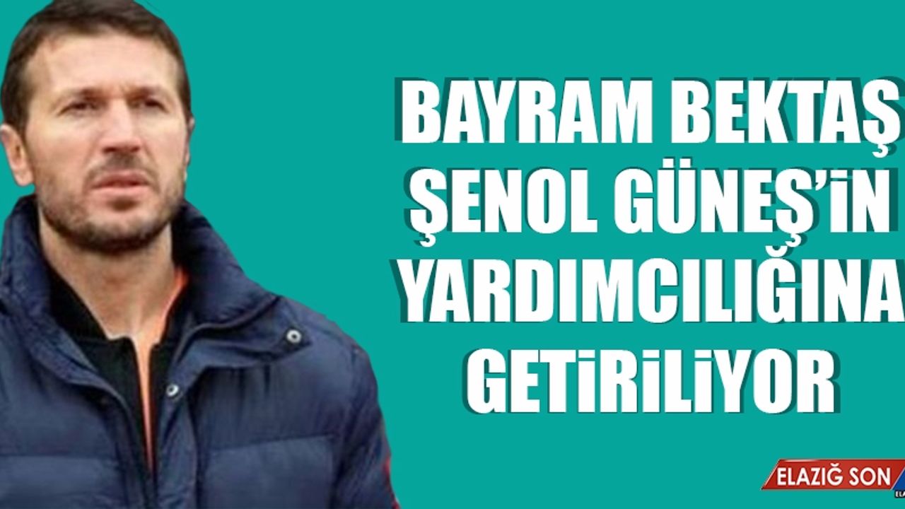 Bayram Bektaş; Şenol Güneş’in Yardımcılığına Getiriliyor