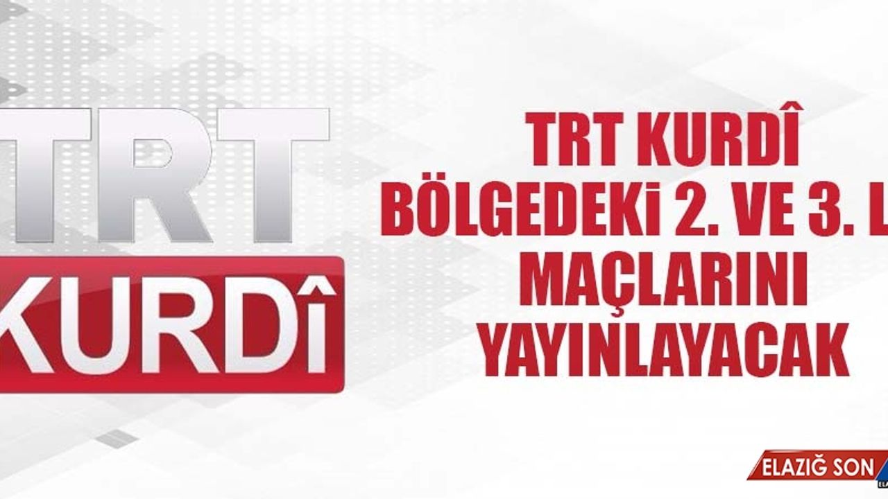 TRT Kurdî; Bölgedeki 2. ve 3. Lig Maçlarını Yayınlayacak