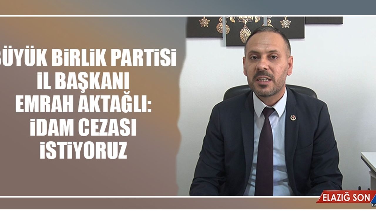 Emrah Aktağlı: İdam Cezası İstiyoruz