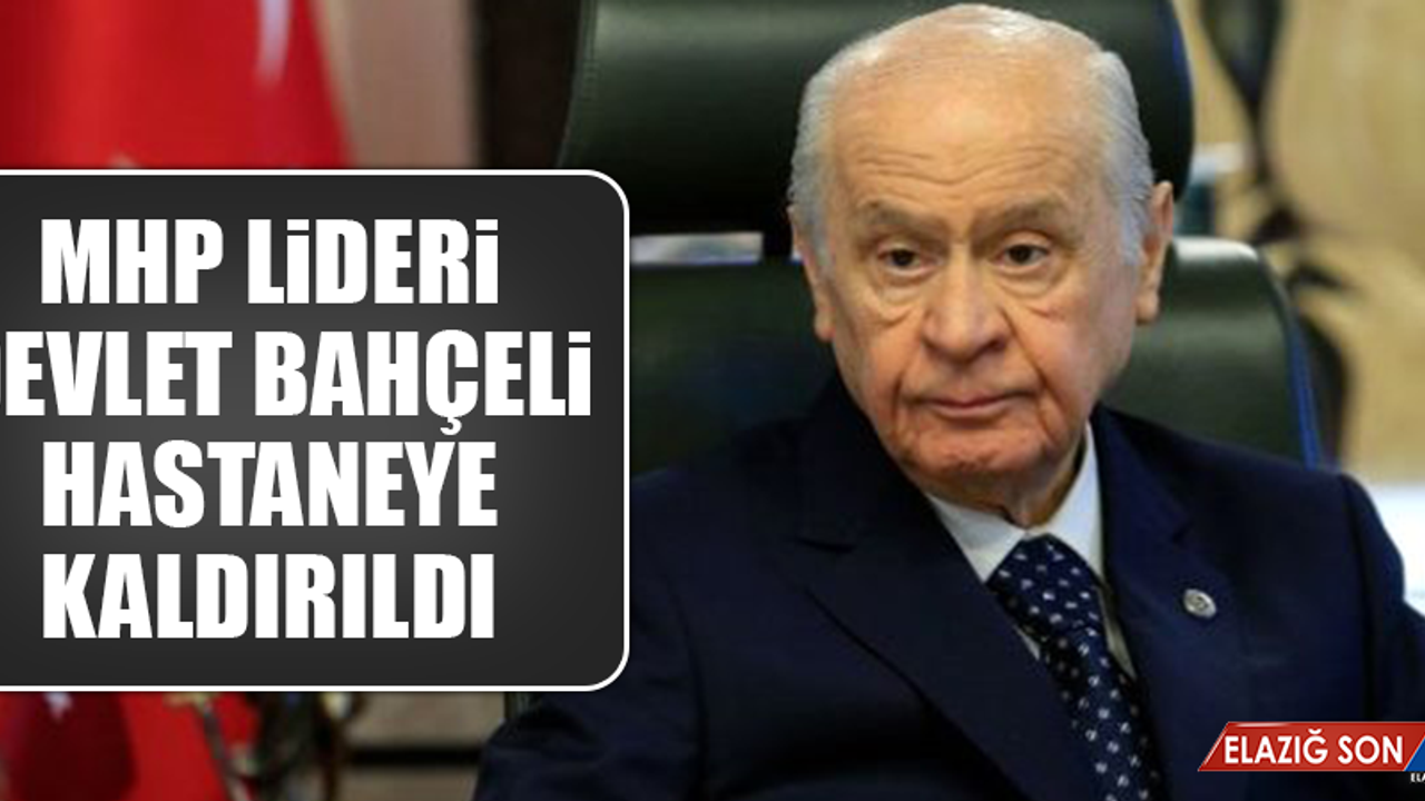MHP Lideri Devlet Bahçeli Hastaneye Kaldırıldı