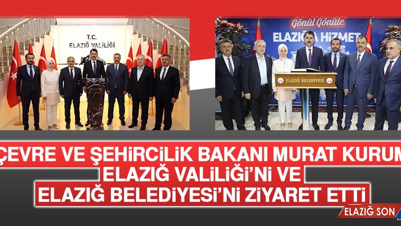 Bakan Kurum Elazığ Valiliği'ni ve Elazığ Belediyesi'ni Ziyaret Etti