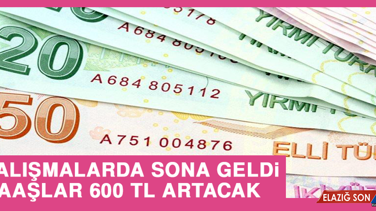 Çalışmalarda Sona Geldi  Maaşlar 600 Tl Artacak